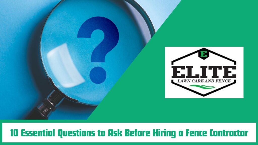 10 Essential Questions to Ask Before Hiring a Fence Contractor